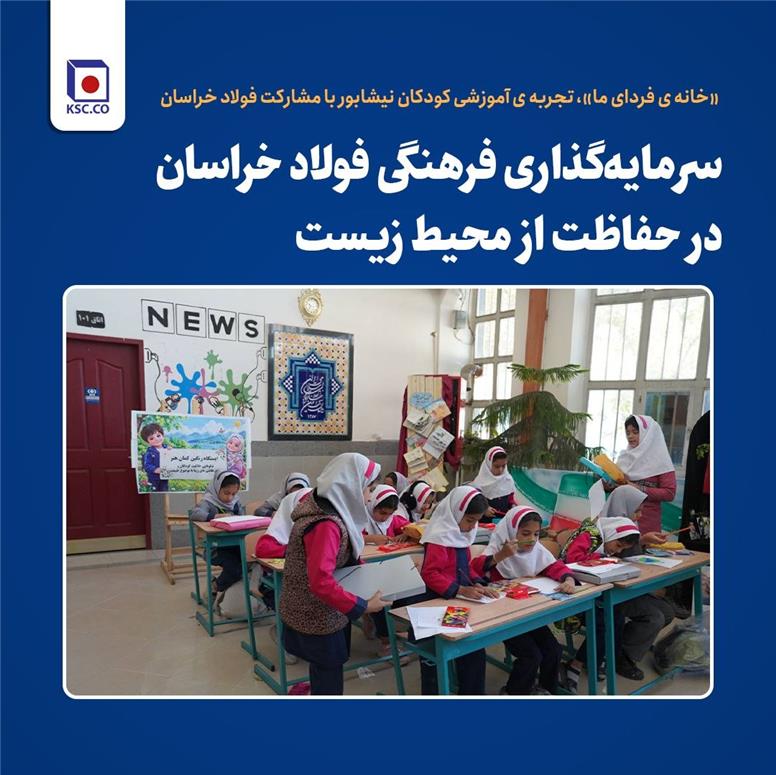 «خانه فردای ما»، تجربه آموزشی کودکان نیشابور با مشارکت فولاد خراسان/ سرمایه‌گذاری فرهنگی فولاد خراسان در حفاظت از محیط زیست